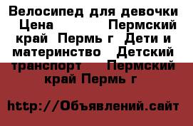 Велосипед для девочки › Цена ­ 1 500 - Пермский край, Пермь г. Дети и материнство » Детский транспорт   . Пермский край,Пермь г.